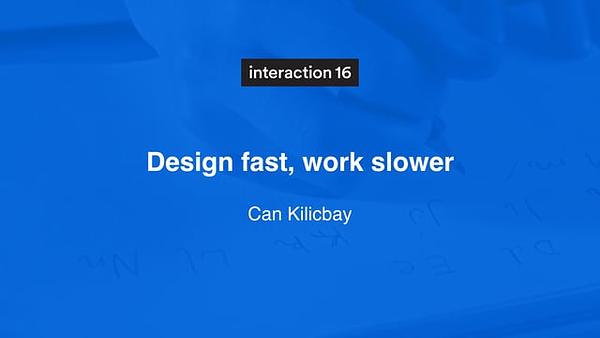 Design fast, work slower